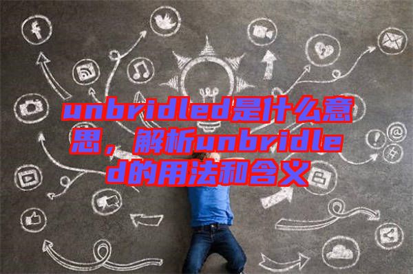 unbridled是什么意思，解析unbridled的用法和含義